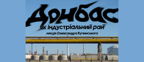 Донбас як інсдустріальний рай. Лекція Олександра Кучинського