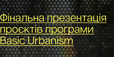 Презентація фінальних проєктів програми Basic Urbanism